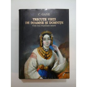 TRECUTE VIETI DE DOAMNE SI DOMNITE - C. GANE - Humanitas
